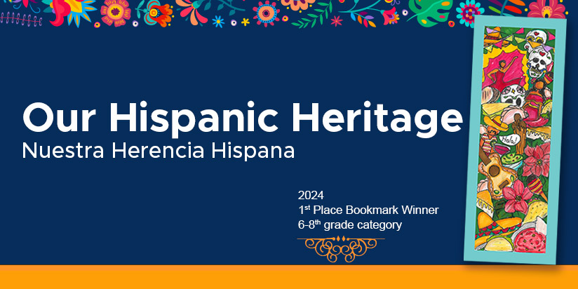 Our Hispanic Heritage featuring 2024 1st place bookmark winner 6-8th grade category